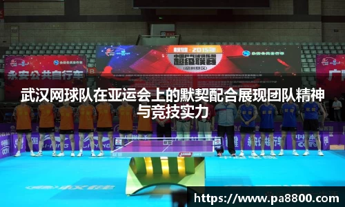 武汉网球队在亚运会上的默契配合展现团队精神与竞技实力