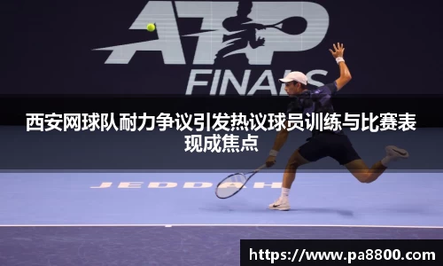 西安网球队耐力争议引发热议球员训练与比赛表现成焦点